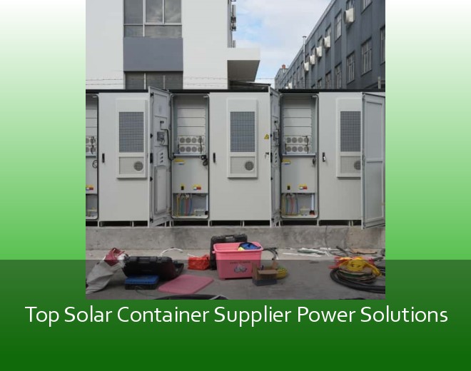 Top Solar Container Supplier Power Solutions